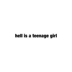 the words hell is a teenage girl written in black on a white background