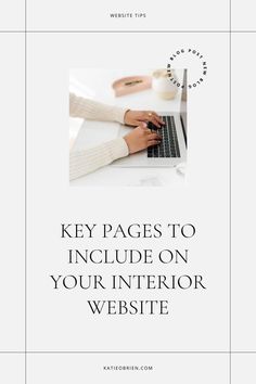 a person typing on a laptop with the words key pages to include on your interior website