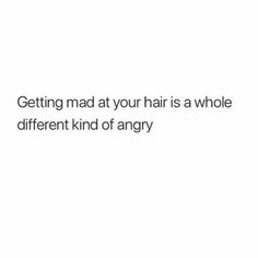 the text reads, getting mad at your hair is a whole different kind of angry