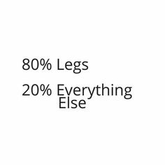 the words 80 % legs 20 % everything else are in black and white on a white background