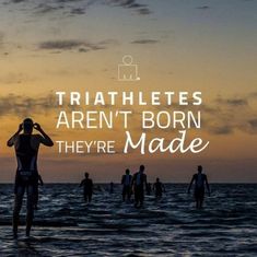 an image of people in the water at sunset with text that reads triathletes aren't born they're made