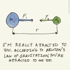 a drawing of two balls with the caption i'm really attracted to you according to newton's law of gravition, you're attracted to me too