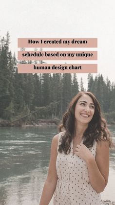 a woman standing in front of a lake with the words how i created my dream schedule based on my unique human design chart