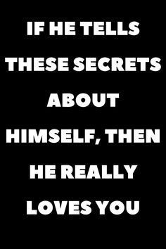 a black and white photo with the words if he tells these secrets about himself, then he really loves you