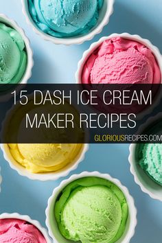 colorful ice cream in small bowls with the words, 15 dash ice cream maker recipes