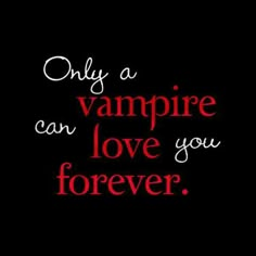 an image of vampire love you forever with the words, only a vampire can love you forever