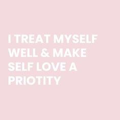 the words i treat my self well and make self love a priority on a pink background