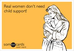 a woman holding a child with the words real women don't need child support