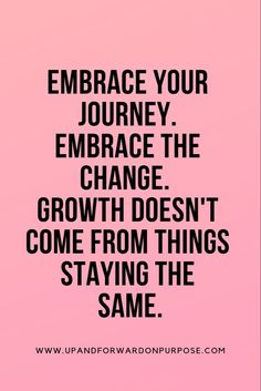 the quote embrace your journey embrace the change growth doesn't come from things staying the same