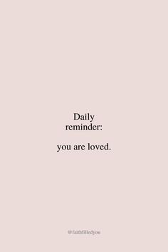 a quote that reads, daily reminder you are loved