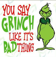 the grinch is saying you say grinch like it's bad thing