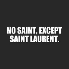 a black and white photo with the words no saint, except saint laurent