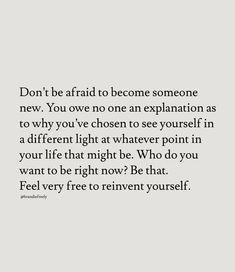 a quote that reads don't be afraid to become someone new, you over one an explanation as to why you've chosen to see yourself in a different light at whatever point in your life