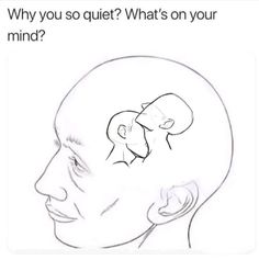 a drawing of a man's head with the words, why you so quiet? what's on your mind?