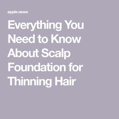 Everything You Need to Know About Scalp Foundation for Thinning Hair Thinning Hair, Real Simple, Need To Know, Foundation, Health