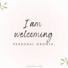 the words, i am welcoming personal growth on a white background with pink flowers and green leaves