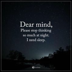 a quote that reads dear mind, please stop thinking so much at night i need sleep