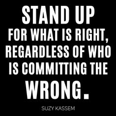 a black and white quote with the words stand up for what is right, regardless of who is committing the wrong