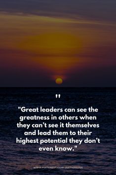 the sun setting over water with a quote about great leaders can see the greatness in others when they can't see themselves and lead them to their highest potential