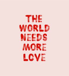 the word world needs more love written in red ink on a light pink background,