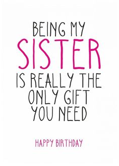 a birthday card with the words being my sister is really the only gift you need