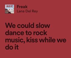 we could slow dance to rock music, kiss while we do it by lana del ray