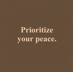 the words prioritize your peace are written on a brown background