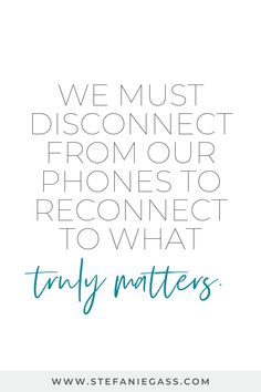 the words, we must disco connect from our phones to react to what they are