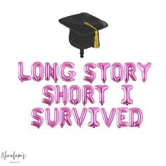 a graduation cap with the words long story short i survived written in pink and gold