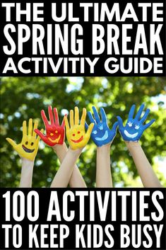 the ultimate spring break activity guide 100 activities to keep kids busy