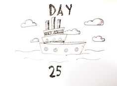 a drawing of a boat with the words day 25 written on it's side