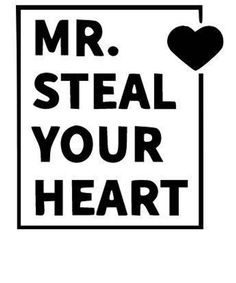 a black and white poster with the words mr steal your heart on it's side