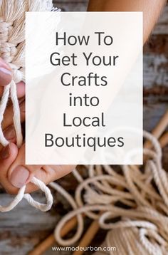 hands holding rope with text overlay how to get your crafts into local boutiques