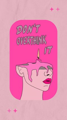 a pink poster with the words don't overthik it