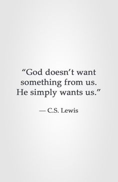 a quote from c s lewis on god doesn't want something from us he simply wants us