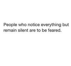 people who notice everything but remain silent are to be heard