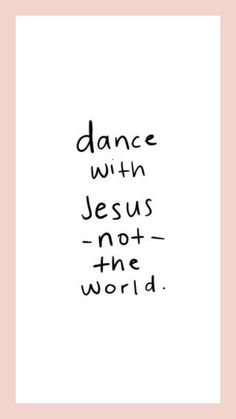 the words dance with jesus not the world are in black and white on a pink background