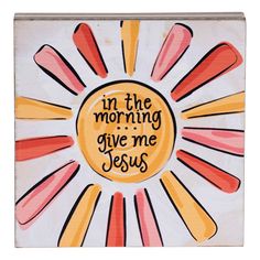 a painting with the words in the morning give me jesus