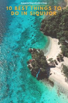 an aerial view of the beach and water with text overlay that reads 10 best things to do in siquitor