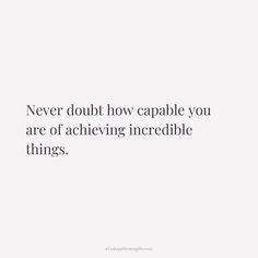 a white background with the words never doubt how capable you are of achieving incredible things