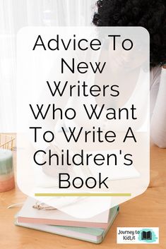 a woman sitting at her desk with the words advice to new writer who want to write a children's book