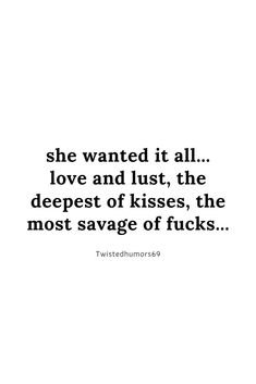 a quote that says she wanted it all love and lust the deepest of kisses, the most