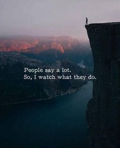 a person standing on the edge of a cliff with a quote about people say a lot so, i watch what they do