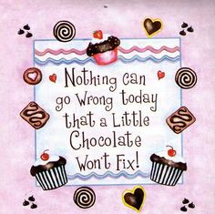 an image of a sign with chocolates and hearts on it saying nothing can go wrong today that a little chocolate won't fix