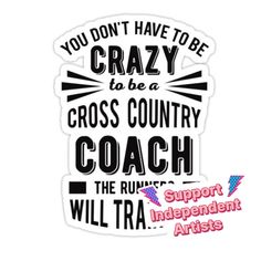 a sticker that says, you don't have to be crazy to be a cross country coach