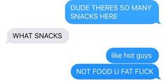 two texts that say, what snacks and not food u eat fuk