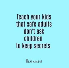 the quote teach your kids that safe adults don't ask children to keep secrets