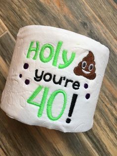 a close up of a piece of cloth with the words hol you're 40 on it