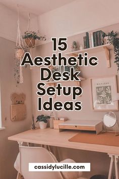 a desk with some plants on it and the words, 15 aesthetic desk setup ideas