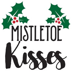 mistleto kisses with holly leaves and berries on the bottom, in black ink